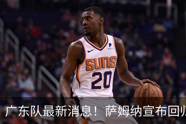 广东队最新消息！萨姆纳宣布回归，杜锋有望接任男篮主帅一职！