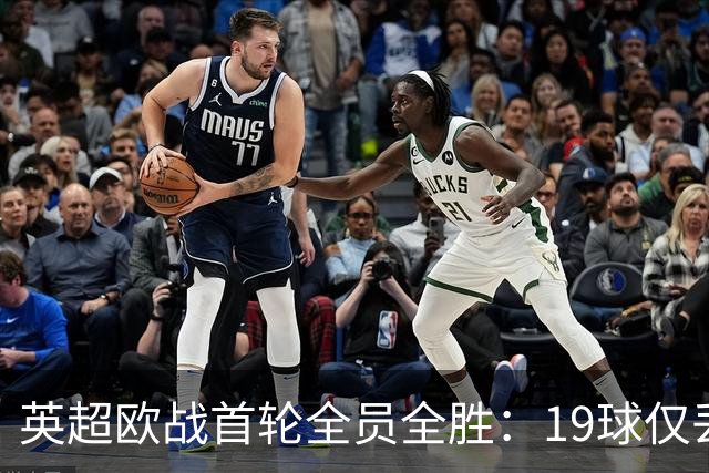 英超欧战首轮全员全胜：19球仅丢4球统治欧洲